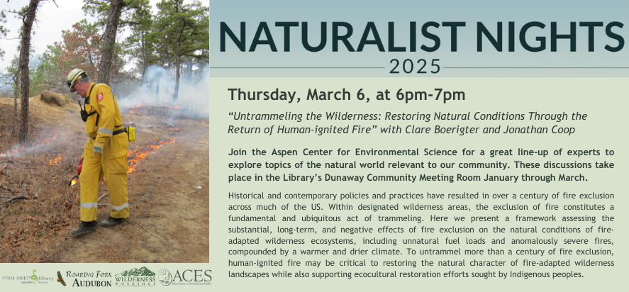 naturalist nights 2025 Thursday, March 6, at 6pm-7pm “Untrammeling the Wilderness: Restoring Natural Conditions Through the Return of Human-ignited Fire” with Clare Boerigter and Jonathan Coop