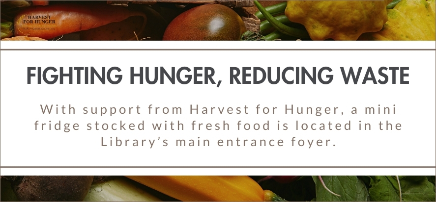 With support from Harvest for Hunger, a mini fridge stocked with fresh food is located in the Library’s main entrance foyer.