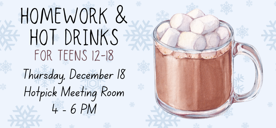 homework and hot drinks teen event Thursday, December 18 from 4 to 6 PM