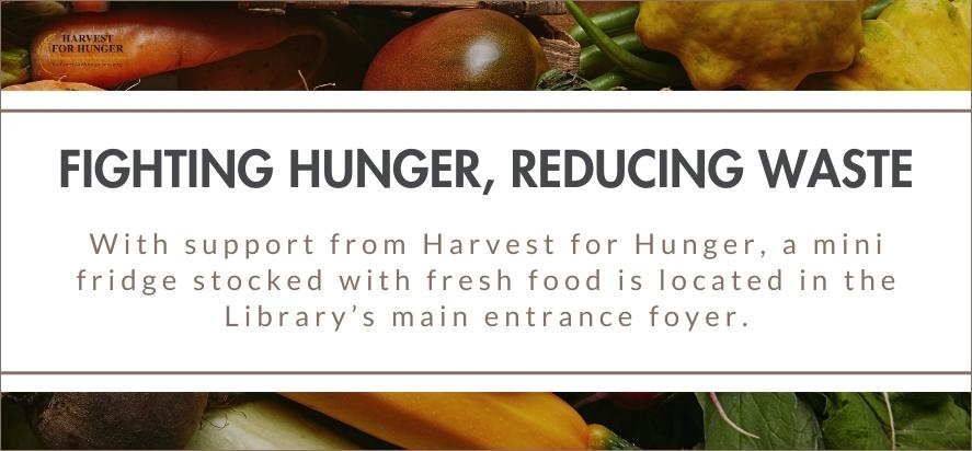 With support from Harvest for Hunger, a mini fridge stocked with fresh food is located in the Library’s main entrance foyer.