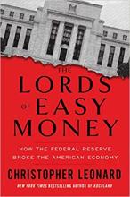 Lords of Easy Money: How the Federal Reserve Broke the American Economy by Christopher Leonard Cover of the March Financial Book Club pick: The Lords of Easy Money: How the Federal Reserve Broke the American Economy