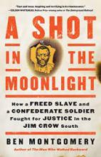 A Shot in the Moonlight: How a Freed Slave and a Confederate Soldier Fought for Justice in the Jim Crow South A Shot in the Moonlight: How a Freed Slave and a Confederate Soldier Fought for Justice in the Jim Crow South Book Cover