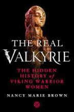 The Real Valkyrie: The Hidden History of Viking Warrior Women by Nancy Marie Brown The Real Valkyrie: The Hidden History of Viking Warrior Women Book Cover